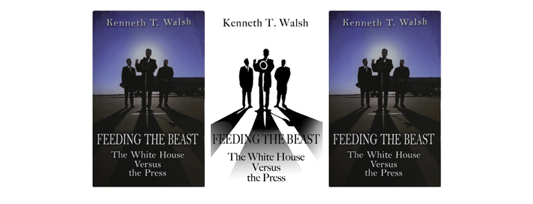 FEEDING THE BEAST: The White House Versus the Press - book by Kenneth T. Walsh.