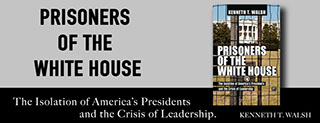 PRISONERS OF THE WHITE HOUSE The Isolation of America's Presidents and the Crisis of Leadership.  Book by Kenneth T. Walsh.