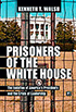 Prisoners of the White House: The Isolation of America's Presidents and the Crisis of Leadership book by Kenneth T. Walsh