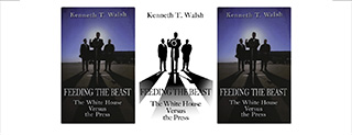 FEEDING THE BEAST;  The white house Versus the Press.  Book by Kenneth T. Walsh.